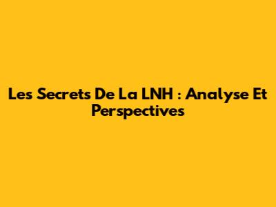 Les Secrets De La LNH : Analyse Et Perspectives