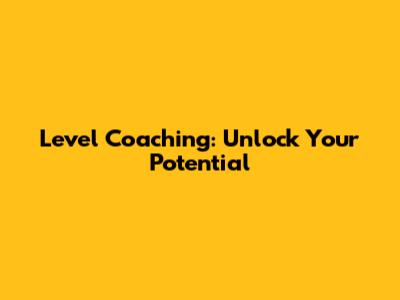 Level Coaching: Unlock Your Potential