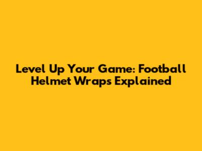 Level Up Your Game: Football Helmet Wraps Explained