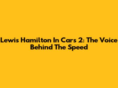 Lewis Hamilton In Cars 2: The Voice Behind The Speed
