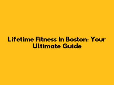 Lifetime Fitness In Boston: Your Ultimate Guide
