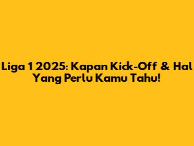 Liga 1 2025: Kapan Kick-Off & Hal Yang Perlu Kamu Tahu!