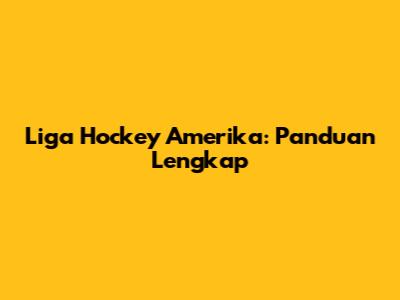 Liga Hockey Amerika: Panduan Lengkap
