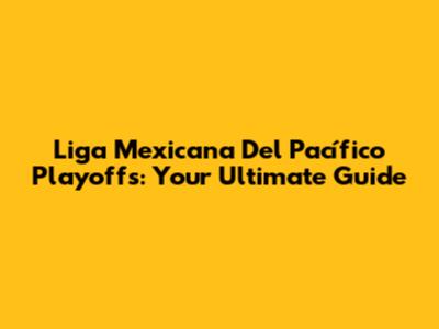 Liga Mexicana Del Pacífico Playoffs: Your Ultimate Guide