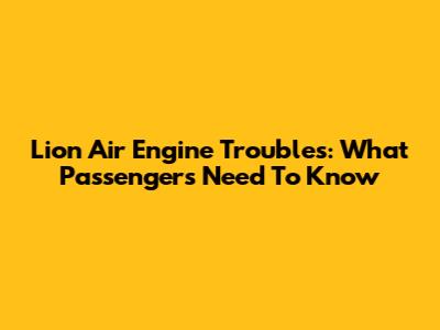 Lion Air Engine Troubles: What Passengers Need To Know