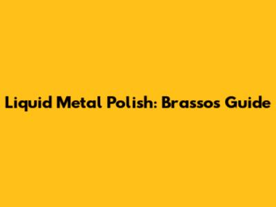 Liquid Metal Polish: Brasso's Guide