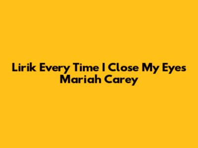 Lirik "Every Time I Close My Eyes" Mariah Carey