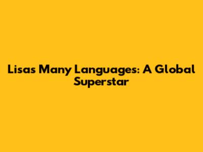 Lisa's Many Languages: A Global Superstar