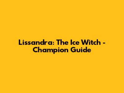Lissandra: The Ice Witch - Champion Guide
