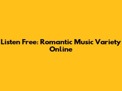 Listen Free: Romantic Music Variety Online