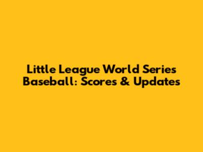 Little League World Series Baseball: Scores & Updates