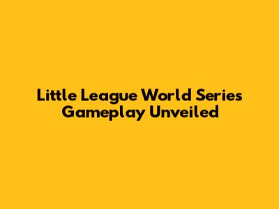 Little League World Series Gameplay Unveiled