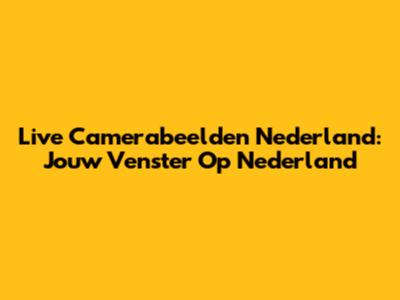 Live Camerabeelden Nederland: Jouw Venster Op Nederland