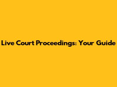 Live Court Proceedings: Your Guide