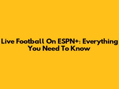 Live Football On ESPN+: Everything You Need To Know