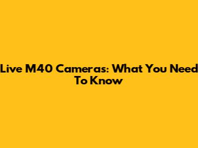 Live M40 Cameras: What You Need To Know