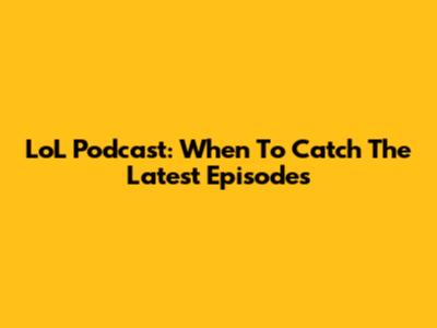 LoL Podcast: When To Catch The Latest Episodes