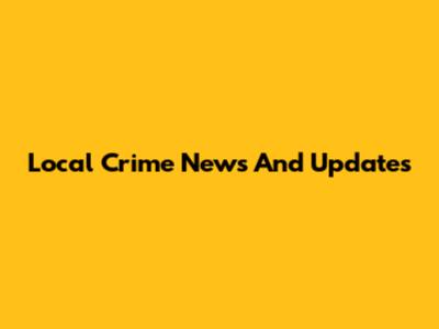Local Crime News And Updates