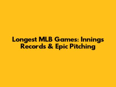 Longest MLB Games: Innings Records & Epic Pitching
