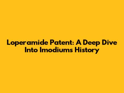 Loperamide Patent: A Deep Dive Into Imodium's History