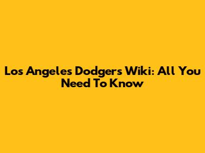 Los Angeles Dodgers Wiki: All You Need To Know