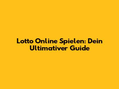 Lotto Online Spielen: Dein Ultimativer Guide