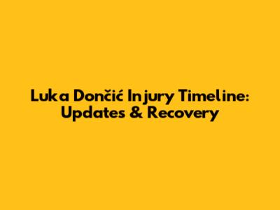 Luka Dončić Injury Timeline: Updates & Recovery