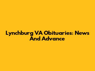Lynchburg VA Obituaries: News And Advance