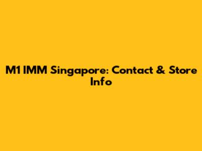 M1 IMM Singapore: Contact & Store Info