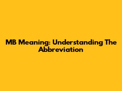MB Meaning: Understanding The Abbreviation