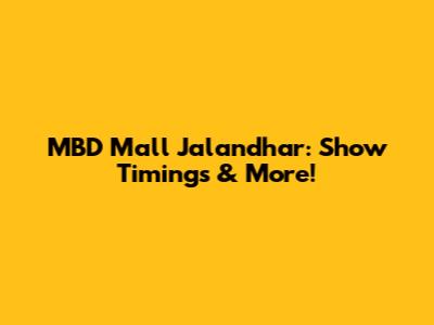 MBD Mall Jalandhar: Show Timings & More!