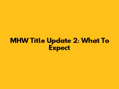 MHW Title Update 2: What To Expect