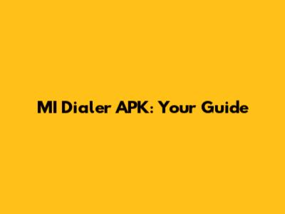 MI Dialer APK: Your Guide