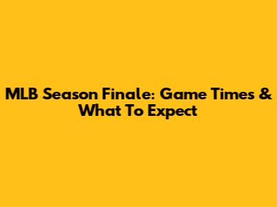 MLB Season Finale: Game Times & What To Expect