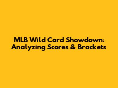 MLB Wild Card Showdown: Analyzing Scores & Brackets