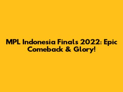 MPL Indonesia Finals 2022: Epic Comeback & Glory!
