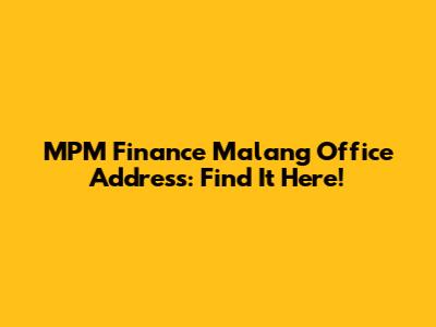 MPM Finance Malang Office Address: Find It Here!