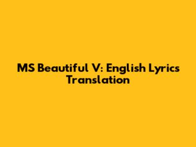 MS Beautiful V: English Lyrics Translation