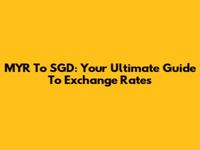 MYR To SGD: Your Ultimate Guide To Exchange Rates