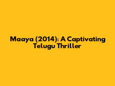 Maaya (2014): A Captivating Telugu Thriller