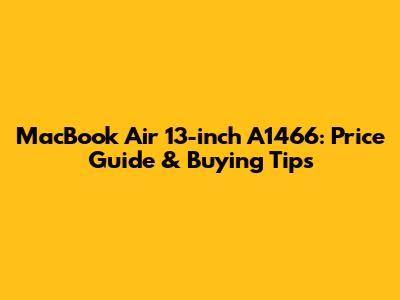MacBook Air 13-inch A1466: Price Guide & Buying Tips