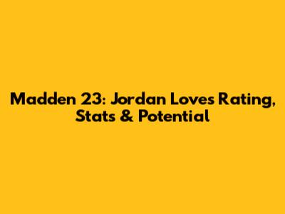 Madden 23: Jordan Love's Rating, Stats & Potential