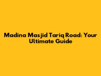 Madina Masjid Tariq Road: Your Ultimate Guide