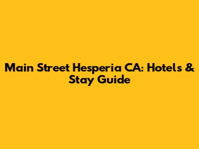 Main Street Hesperia CA: Hotels & Stay Guide