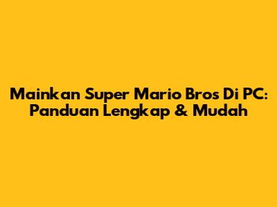 Mainkan Super Mario Bros Di PC: Panduan Lengkap & Mudah