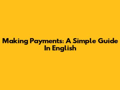 Making Payments: A Simple Guide In English