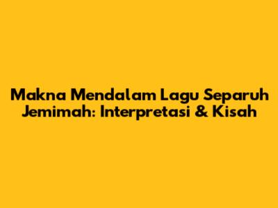 Makna Mendalam Lagu Separuh Jemimah: Interpretasi & Kisah
