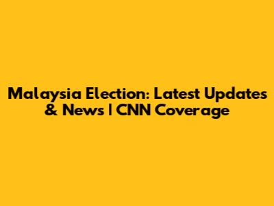 Malaysia Election: Latest Updates & News | CNN Coverage
