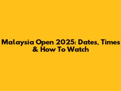 Malaysia Open 2025: Dates, Times & How To Watch
