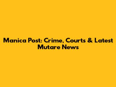 Manica Post: Crime, Courts & Latest Mutare News